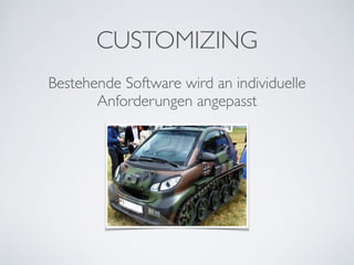 CUSTOMIZING
Bestehende Software wird an individuelle
Anforderungen angepasst
 
