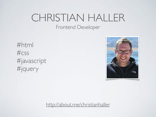 CHRISTIAN HALLER
http://about.me/christianhaller
Frontend Developer
#html 
#css 
#javascript 
#jquery
 