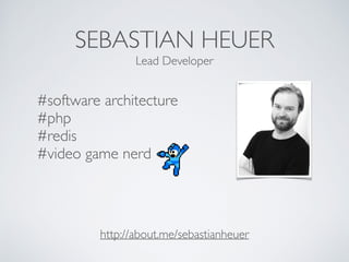SEBASTIAN HEUER
http://about.me/sebastianheuer
#software architecture 
#php 
#redis 
#video game nerd
Lead Developer
 