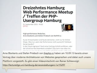 Arne Blankerts und Stefan Priebsch von thephp.cc haben am 10.09.13 bereits einen
Vortrag über moderne Architekturen von Websites gesprochen und dabei auch unsere
Plattform vorgestellt. Es gibt einen Videomitschnitt von Rainer Schleevoigt:
http://lecture2go.uni-hamburg.de/veranstaltungen/-/v/15297
 