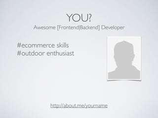 YOU?
http://about.me/yourname
Awesome [Frontend|Backend] Developer
#ecommerce skills 
#outdoor enthusiast
 