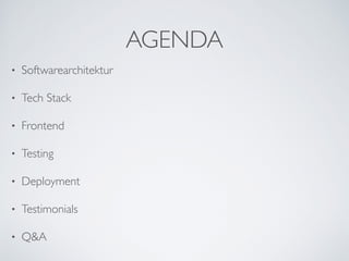 AGENDA
• Softwarearchitektur	

• Tech Stack	

• Frontend	

• Testing	

• Deployment	

• Testimonials	

• Q&A
 