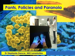 Pants, Policies and Paranoia




Dr Stephanie Dancer, NHS Lanarkshire
 