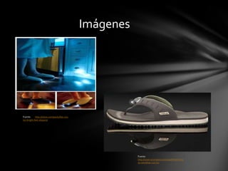 Imágenes




Fuente:     http://silose.com/pantuflas-con-
luz-bright-feet-slippers/




                                                          Fuente:
                                                          http://www.ocompras.com/zapatillas/curios
                                                          as-sandalias-con-luz
 