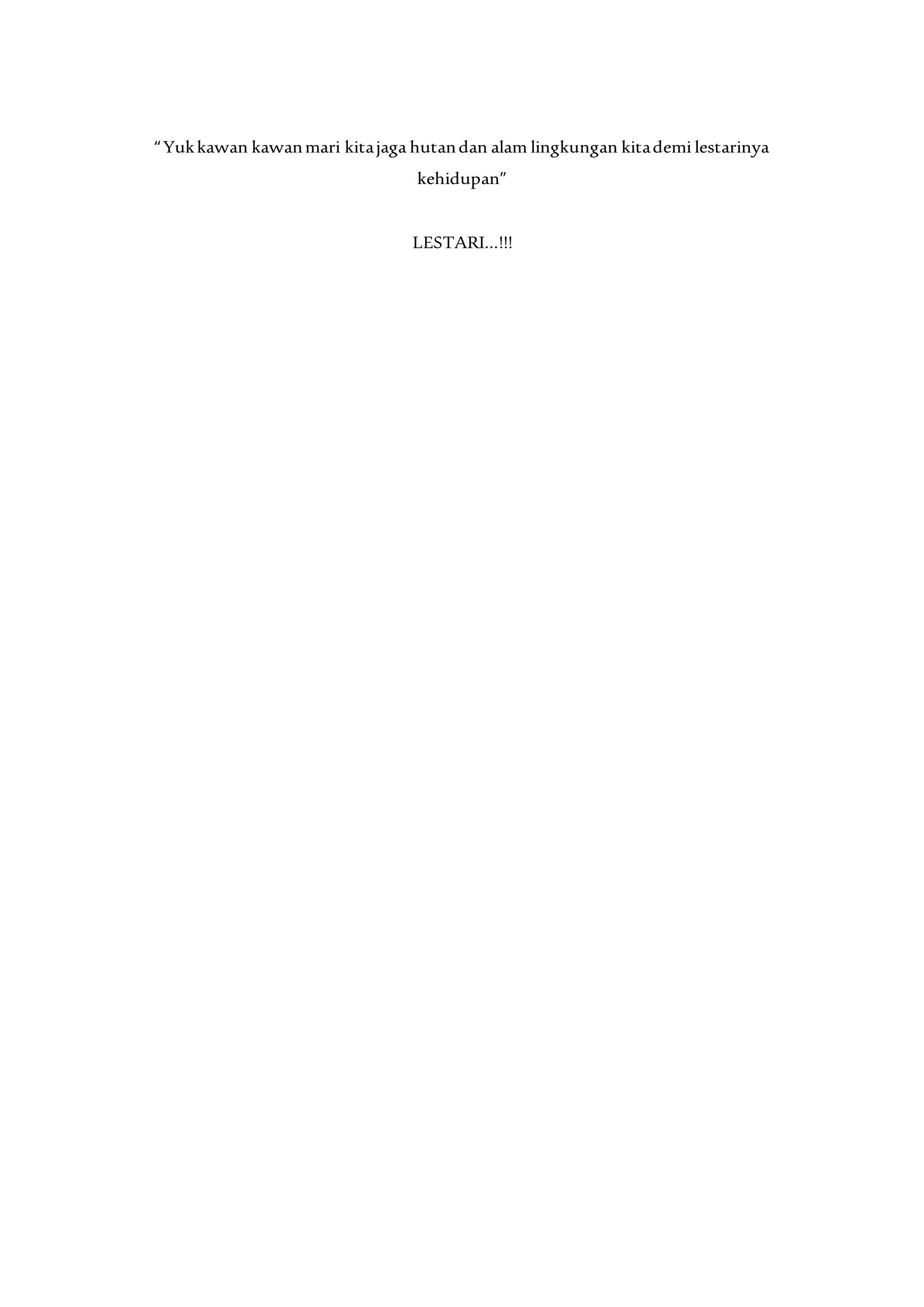“Yukkawan kawanmari kitajaga hutandan alam lingkungan kitademi lestarinya
kehidupan”
LESTARI...!!!