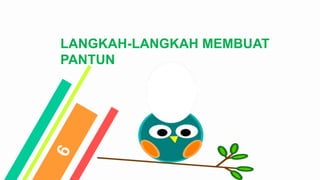 LANGKAH-LANGKAH MEMBUAT
PANTUN
 