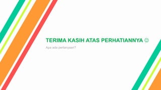 TERIMA KASIH ATAS PERHATIANNYA 
Apa ada pertanyaan?
 