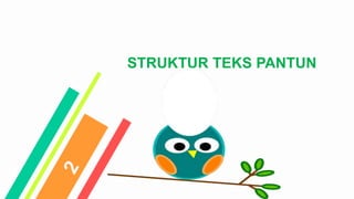 STRUKTUR TEKS PANTUN
 