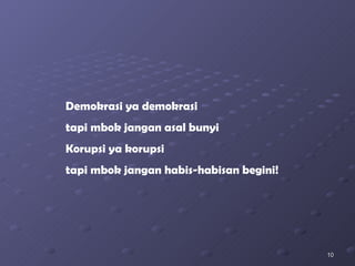 Demokrasi ya demokrasi tapi mbok jangan asal bunyi Korupsi ya korupsi tapi mbok jangan habis-habisan begini! 