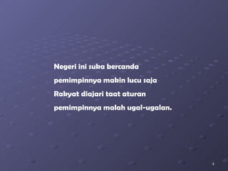Negeri ini suka bercanda pemimpinnya makin lucu saja Rakyat diajari taat aturan pemimpinnya malah ugal-ugalan. 