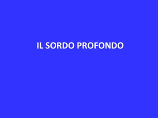 IL SORDO PROFONDO
 