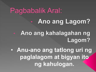 • Anu-ano ang tatlong uri ng
paglalagom at bigyan ito
ng kahulogan.
 