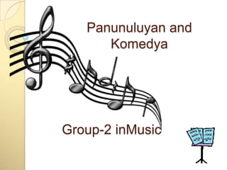 Group-2 inMusic
Panunuluyan and
Komedya
 