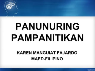 PANUNURING
PAMPANITIKAN
KAREN MANGUIAT FAJARDO
MAED-FILIPINO
 