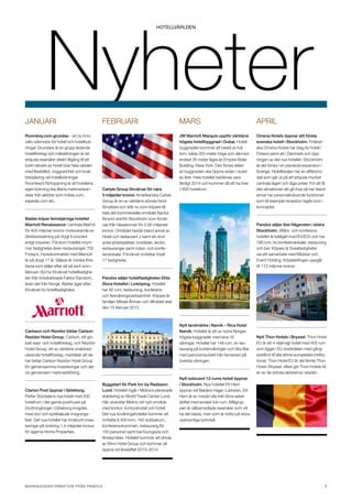 Nyheter
                                                                              Hotellvärlden




JANUARI                                        FEBRUARI                                    MARS                                       APRIL
Roomkey.com grundas – en ny inno-                                                          JW Marriott Marquis uppför världens        Omena Hotels öppnar sitt första
vativ sökmotor för hotell och hotellbok-                                                   högsta hotellbyggnad i Dubai. Hotell-      svenska hotell i Stockholm. Finländ-
ningar. Grundare är en grupp ledande                                                       byggnaden kommer att bestå av två          ska Omena Hotels har idag tio hotell i
hotellföretag och målsättningen är att                                                     torn, båda 355 meter höga och därmed       Finland samt ett i Danmark och öpp-
erbjuda resenärer direkt tillgång till ett                                                 endast 26 meter lägre än Empire State      ningen av det nya hotellet i Stockholm
brett nätverk av hotell över hela världen                                                  Building i New York. Den första delen      är det första i en planerad expansion i
med flexibilitet, noggrannhet och kvali-                                                   av byggnaden ska öppna redan i slutet      Sverige. Hotellkedjan har en affärsmo-
tetssäkring vid hotellbokningar.                                                           av året. Hela hotellet beräknas vara       dell som går ut på att erbjuda mycket
Roomkey’s förhoppning är att hotellens                                                     färdigt 2014 och kommer då att ha över     centrala lägen och låga priser. För att få
egen bokning ska återta marknadsan-            Carlyle Group förvärvar för nära            1 600 hotellrum.                           den ekvationen att gå ihop så har bland
delar från aktörer som hotels.com,             3 miljarder kronor. Amerikanska Carlyle                                                annat har personalkrävande funktioner
expedia.com etc.                               Group är en av världens största fond­                                                  som till exempel reception tagits bort i
                                               förvaltare och står nu som köpare till                                                 konceptet.
                                               hela det kommersiella området Nacka
Balder köper femstjärniga hotellet             Strand utanför Stockholm som förvär-
Marriott Renaissance i centrala Malmö          vas från Vasakronan för 2,95 miljarder                                                 Pandox säljer Ibis Hägersten i södra
för 400 miljoner kronor motsvarande en         kronor. Området består bland annat av                                                  Stockholm. Affärs- och konferens­
direktavkastning på drygt 6 procent            Hotel och restaurant J samt ett stort                                                  hotellet är beläget invid E4/E20 och har
enligt köparen. Förutom hotellet inrym-        antal arbetsplatser, bostäder, skolor,                                                 190 rum, tio konferenslokaler, restaurang
mer fastigheten även restaurangen TGI          restauranger samt mäss- och konfe-                                                     och bar. Köpare är Sveafastigheter
Friday’s. Hyreskontraktet med Marriott         renslokaler. Förvärvet omfattar totalt                                                 via sitt samarbete med Midstar och
är på drygt 17 år. Säljare är norska Kris-     17 fastigheter.                                                                        Event Holding. Köpeskillingen uppgår
tiania som säljer efter att så sent som i                                                                                             till 112 miljoner kronor.
februari i fjol ha förvärvat hotellfastighe-
ten från krisdrabbade Faktor Eiendom,          Pandox säljer hotellfastigheten Elite
även det från Norge. Balder äger efter         Stora Hotellet i Linköping. Hotellet
förvärvet tio hotellfastigheter.               har 92 rum, restaurang, konferens-
                                               och festvåningsverksamhet. Köpare är
                                               familjen Mikael Åhman och tillträdet sker
                                               den 15 februari 2012.



                                                                                           Nytt landmärke i Narvik – Rica Hotel
Carlsson och Rezidor bildar Carlson                                                        Narvik. Hotellet är ett av norra Norges
Rezidor Hotel Group. Carlson, ett glo-                                                     högsta byggnader med sina 16               Nytt Thon Hotels i Bryssel. Thon Hotel
balt rese- och hotellföretag, och Rezidor                                                  våningar. Hotellet har 148 rum, en res-    EU är ett 4-stjärnigt hotell med 405 rum
Hotel Group, ett av världens snabbast                                                      taurang på bottenvåningen och Sky Bar      som ligger i EU stadsdelen med gång-
växande hotellföretag, meddelar att de                                                     med panoramautsikt från terrassen på       avstånd till alla större europeiska institu-
har bildat Carlson Rezidor Hotel Group                                                     översta våningen.                          tioner. Thon Hotel EU är det femte Thon
för gemensamma investeringar och del-                                                                                                 Hotel i Bryssel, vilket gör Thon Hotels till
vis gemensam marknadsföring.                                                                                                          en av de största aktörerna i staden.
                                                                                           Nytt exklusivt 12-rums hotell öppnar
                                               Byggstart för Park Inn by Radisson          i Stockholm. Nya hotellet Ett Hem
Clarion Post öppnar i Göteborg.                Lund. Hotellet ingår i Midrocs planerade    öppnar vid Balders Hage i Lärkstan. Ett
Petter Stordalens nya hotell med 500           etablering av World Trade Center Lund.      Hem är en inredd villa från förra sekel-
hotellrum i det gamla posthuset på             Här utvecklar Midroc ett nytt område        skiftet med endast tolv rum. Målgrup-
Drottningtorget i Göteborg invigdes            med kontor, kontorshotell och hotell.       pen är välbemedlade resenärer som vill
med stor och spektakulär invignings-           Det nya tiovåningshotellet kommer att       ha det bästa, men som är trötta på stora
fest. Det nya hotellet har inneburit inves-    omfatta 9 300 kvm, 192 dubbelrum,           opersonliga lyxhotell.
teringar på omkring 1,4 miljarder kronor       konferensutrymmen, restaurang för
för ägarna Home Properties.                    150 personer samt bar/loungeyta och
                                               fitness/relax. Hotellet kommer att drivas
                                               av Winn Hotel Group och kommer att
                                               öppna vid årsskiftet 2013–2014.




marknadsinformation från Pandox 	                                                                                                                                               3
 
