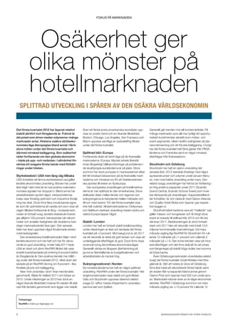 Fokus på marknaden




                 Osäkerhet ger
               o
               ­ lika mönster på
               hotellmarknaden
      Splittrad utveckling i spåren av den osäkra världsekonomin


Det första kvartalet 2012 har öppnat relativt              Även ett flertal andra amerikanska storstäder upp-        Generellt går trenden mot allt kortare ledtider. På
stabilt jämfört mot föregående år. Främst är               visar en positiv trend och en ökande tillväxttakt.        många marknader syns allt mer tydligt ett opportu-
det priset som driver medan volymerna i många              Boston, Chicago, Los Angeles, San Fransisco och           nistiskt kundmönster särskilt inom mötes- och
marknader avtar. Höstens osäkra världseko-                 Miami uppvisar samtliga en dubbelsiffrig tillväxt         event segmentet, vilket medför svårigheter att pla-
nomiska läge återspeglas bland annat i färre               under det första kvartalet.                               nera bemanning och att förutse beläggning. I övrigt
stora möten under det första kvartalet och                                                                           har det första kvartalet haft färre gäster från PIIGS-
därmed minskad beläggning. Stor osäkerhet                  Splittrad bild i Europa                                   länderna och Frankrike samt en något minskad
råder fortfarande om den globala ekonomin                  Fortfarande råder ett skört läge på de finansiella        efterfrågan från finanssektorn.
– både på upp- och nedsidan. I allmänhet för-              marknaderna i Europa. Mycket arbete återstår
väntas ett svagare första halvår med förbätt-              innan långsiktigt hållbara lösningar på problemen i       Stockholm och Göteborg
ringar under hösten.                                       de skuldtyngda euroländerna är på plats. Stora            Stockholm har haft en ojämn utveckling det
                                                           summor har dock pumpats in i banksystemet vilket          senaste året. 2012 startade försiktigt med något
Styrkebesked i USA men lång väg tillbaka                   lett till minskad riskaversion på de finansiella mark-    sjunkande priser och volymer under januari–febru-
USA fortsätter att lämna styrkebesked vad gäller           naderna och minskad oro för att Greklandskrisen           ari, men med bättre utveckling under mars. Den
landets ekonomiska utveckling. Börsen har under            ska spridas till resten av Sydeuropa.                     relativt svaga utvecklingen har främst sin förklaring i
året stigit i takt med att en rad positiva makroeko-            Den europeiska utvecklingen på hotellmarkna-         en hög andel ny kapacitet under 2011 (Scandic
nomiska signaler har droppat in. Bland annat har           derna är mer splittrad än den amerikanska. Stora          Grand Central, Scandic Victoria Tower) som inver-
arbetslösheten sjunkit något, inköpschefernas              skillnader råder mellan länder och regioner och           kat dämpande på utvecklingen. Kapacitetstillskot-
index visar försiktig optimism och industrins försälj-     svängningarna är betydande mellan månader och             ten fortsätter i år och nästa år med Clarion Arlanda
ning har ökat. Dock finns flera oroväckande signa-         till och med veckor. För det första kvartalet visar,      och Quality Hotel Globe som öppnar upp respek-
ler som får optimisterna att vackla och som visar att      inte helt oväntat, tillväxtmarknaderna i Östeuropa        tive bygger ut.
vägen tillbaka fortfarande är lång – bostadsmark-          och Baltikum starkast utveckling medan södra och              Stockholmsåret bedöms vara ett ”mellanår” vad
naden är fortsatt svag, landets statsskuld översti-        västra Europa tappar något.                               gäller mässor och kongresser och få riktigt stora
ger alltjämt 100 procent, bensinpriset når rekord­                                                                   event är bokade till skillnad från 2010 och till viss
nivåer och andelen fastigheter där skulderna över-         Stabilt i London                                          del även 2011. Besöksnäringen är dock fortsatt
stiger marknadsvärdet ökar igen. Den senaste               London har haft en fortsatt stabil hotellutveckling       stark och 2011 blev ett rekordår med totalt 10,6
tiden har även uppvisat något försämrade arbets-           under inledningen av året och landade det första          miljoner kommersiella övernattningar. Vid mars
marknads­signaler.                                         kvartalet på +3 procent. Mot bakgrund av att 2011         månads utgång låg RevPAR för Stockholm för rul�-
    Den amerikanska hotellmarknaden följer i stort         var ett rekordår är detta ett gott tecken och visar att   lande 12 månader på +1 procent och rullande 3
landets ekonomi och har haft och har för närva-            underliggande efterfrågan är god. Dock finns vissa        månader på +/–0. Den korta trenden visar på mins-
rande en god utveckling. Under hela 2011 hade              orosmoln kring det brittiska ekonomiska läget.            kad efterfrågan och det finns skäl att tro att priset,
USA en stark och jämn RevPAR tillväxt där varje            Generellt väntas en långsam återhämtning på               som länge legat på stabilt höga nivåer, kan komma
enskilt kvartal landade på omkring 8 procent bättre        grund av återställande av budgetbalansen och              att börja backa.
än föregående år. Den positiva trenden har hållit i        arbetslösheten är mycket hög.                                 Även Göteborgsmarknaden utvecklades relativt
sig under det första kvartalet 2012, vilket även det                                                                 svagt det första kvartalet vid jämförelse med före-
slutade på en RevPAR ökning om 8 procent – lika            Svårprognosticerat i Norden                               gående år. Värt att notera är dock att Göteborg
fördelat på pris och beläggning.                           De nordiska länderna har haft en något splittrad          förra året hade ett rekordstarkt första halvår samt
    New York utvecklas i stort i linje med landets         utveckling i RevPAR under det första kvartalet. Hel-      att staden fått ny kapacitet ibland annat genom
genomsnitt. Både för helåret 2011 och början av            singforsmarknaden visar stabil och god tillväxt.          Clarion Post som öppnat med 500 rum under janu-
2012. Under inledningen av 2012 kan dock en                Oslo och Stockholm uppvisar däremot relativt              ari. Marknaden känner även av en lägre ekonomisk
något ökande tillväxttakt noteras för staden till skill-   svaga Q1-siffror medan Köpenhamn utvecklas i              aktivitet. RevPAR i Göteborgs kommun vid mars
nad från landets genomsnitt som ligger mer stabilt.        samma takt som fjolåret.                                  månads utgång var +/–0 procent för rullande 12



     Förklaringar:
     RevPAR = Intäkt per tillgängligt rum



4	                                                                                                                             marknadsinformation från Pando x
 