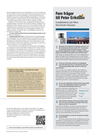 Fem frågor
februari. Deltagarna fick lära sig om handbollsteori, hur man kan hantera ska-
dor, tejpa fötter och fingrar, pumpa bollar samt fick diskutera kring vad som är
god laganda. Men det mest uppskattade var kanske ändå att få testa nya
praktiska övningar, försvarsspel och anfall på handbollsplanen. Under denna
period hölls även turneringen Partille Cup Kenya Trophy där 80 lag och över
1 100 spelare deltog, vilket var rekord för alla år turneringen har hållits.
                                                                                        till Peter Eriksson
    Deltagarna var på vitt skilda nivåer, men alla gjorde framsteg på kort tid
enligt ledarutbildare Lisette Norén från IK Sävehof. Många av deltagarna fick
                                                                                        hotelldirektör på Hilton
gå långt för att delta i träningen, upp emot en timme i vardera riktningen. Trä-        ­Stockholm Slussen
ningslägren fick stor uppmärksamhet i Nyeri och förväntningar och förhopp-
ningar om återkommande läger är stora. Träningslägren avslutades med
utdelning av diplom och Pandox-tröjor och alla deltagare visade stor tack-
samhet över att ha fått delta.
    – En del av stödet används till att ge de allra fattigaste spelarna mat i
samband med träningarna.
    – Sociala projekt växer fram. Förhoppningen är att nästa träningsläger
för handbollsledare även ska innefatta diskussion kring attityder bland ung-
domar, kosthållning, droger, hiv/aids och samlevnadsfrågor. Dessa ämnen är
efterfrågade och intressanta att fördjupa sig i. Även andra projekt är under
utformning. Bland annat kommer stipendium att börja delas ut under hösten
för att ge ungdomar en chans till bättre utbildning.


                                                                                        1
    För oss på Pandox som besökte Nyeri under perioden för träningslägren                    Stockholm fick betydande ny kapacitet under 2011 och
och turneringen har det varit fantastiskt inspirerande att få ta del av den keny-            fler hotell planerar att öppna under 2012. Utvecklingen
anska glädjen och den självklara närvaron. Ungdomar som skrattar, dansar                     för det första kvartalet var relativt svag och många
och sjunger tillsammans vid sidan av handbollsplanen visar att vi i Sverige har         menar att förutsägbarheten är lägre nu än tidigare. Vad är din
mycket att lära av våra kenyanska vänner. Sport är en stor källa till glädje och        känsla för Stockholmsmarknaden för det kommande året?
gemenskap och vi har upplevt de kenyanska ungdomarna som fantastiskt
                                                                                        Svårt att säga, det vill säga jag håller med om att förutsägbarheten är
öppna och optimistiska kring sin situation och kring framtiden. Detta stärker
                                                                                        lägre nu än tidigare. Det finns inga direkta veckor som det är full fart
oss i vår tro att sport spelar roll för barns utveckling och att vi är på rätt spår i
                                                                                        på samma sätt som tidigare. Det rullar dock på och jag tror att det blir
projektet!
                                                                                        lite sämre än förra året som helhet men ett helt ok år för Stockholm.



                                                                                        2      Vi känner ju till att Hilton Slussen är ett högklassigt
                                                                                               inter­ ationellt hotell med en av Stockholms allra vack-
                                                                                                    n
                                                                                               raste panoramautsikter. Men vad mer är unikt med
                                                                                        ­Hilton Slussen?
   Partille Cup Kenya Trophy – den största turneringen                                  Vi har en produkt som i helhet är väldigt bra. Som hårdvara är
   i östra och centrala Afrika                                                          arkitekturen på hotellet unik med tre helt skilda huskroppar och
   Mt Kenya Handball Club, MSG, har sedan 2003 deltagit i världens                      mycket runda former som är sprunget ur Slussen och dess
   största turnering för ungdomar – Partille Cup i Göteborg. Under turne-               utformning. Servicemässigt är vi mycket bra, det säger våra gäster
   ringen deltar mer än 1 000 lag från 50 länder. 2008 tog MSG initiativet              väldigt tydligt och vi får mycket positiv feedback på den service
   att starta en egen lokal turnering i hemstaden Nyeri. Från 2009 har                  som gästerna får. Vi har dessutom fokuserat på att ha Sveriges
   turneringen arrangerats med stöd från Partille Cup och antalet delta-                bästa frukost och den är vi mycket stolta över.
   gare har växt stadigt – 2012 var det 80 lag med 1 120 deltagare.


                                                                                        3
   Drömmen är nu att få in fler lag även från andra delar av Afrika och                       Du har varit hotelldirektör på Hilton Slussen sedan 2008
   världen. Under årets turnering ansvarade MSG för ett tält under ban-                       och har 130 medarbetare på hotellet. Hur skulle du
   derollen ”MSG – Friends of the Youth”. Tältet blev ett uppskattat inslag                   sammanfatta ditt ledarskap med tre ord?
   och ungdomar, tränare och föräldrar kunde alla vända sig hit för väg-
   ledning och råd av kunniga coacher med utbildning inom både sjuk-                    Jag ger ett mycket stort handlingsutrymme
                                                                                        till alla mina chefer och anställda. Mitt jobb
   vård och ungdomsproblematik.
                                                                                        är att försöka göra deras jobb enklare. Sen
                                                                                                                                          Delegerande
                                                                                        måste det finnas mycket humor och kreati-         Kreativt
                                                                                        vitet. Det är det som är hotell. Sen vill jag
                                                                                        att speciellt chefer ska vara organiserade.      ”Trust”
                                                                                        Jag gillar organiserad kreativitet.


                                                                                        4     Hilton Stockholm Slussen är det enda hotellet i Stock-
                                                                                              holm som drivs under Hiltons varumärke. Vilken bety-
                                                                                              delse har det för er verksamhet?
                                                                                        Å ena sidan blir det lättare i och med att vi bara fokuserar på ett
                                                                                        hotell. Jag ser dock gärna att det blir fler Hilton varumärken i
bort ett inköp till förmån för Forgos projekt. Till exempel kan man välja en
                                                                                        Stockholm, det skulle det göra enklare för vår personal att göra
mindre kopp kaffe istället för en stor, eller helt hoppa över ett kaffeinköp och
                                                                                        karriär och för oss att behålla många duktiga medarbetare. Samti-
istället med några enkla klick på telefonen skicka ett
                                                                                        digt finns det stordriftsfördelar som vi inte har nu.
litet belopp till välgörenhet. På Pandox följer vi


                                                                                        5
samarbetet med spänning och hoppas på gott                                                    Och avslutningsvis, hur kommer det sig att ni har egna
resultat för Freeset.                                                                         bin på hotellet?
                                                                                               När Pandox skulle renovera våra tak så ville jag ha en stor äng
                                                                                        med blommor och gräs på taket, som en trädgård mitt i Stockholm.
                                                                                        Jag började googla runt lite på det och såg att det fanns hus som
                                                                                        hade bin på taket, där föddes tanken och vi har haft våra bin i ett år
                                                                                        nu. Vi väntar dock fortfarande på vår takträdgård...
    Läs mer på www.forgo.it, www.freeset.org eller scanna QR-koden.


marknadsinformation från Pandox 	                                                                                                                            9
 