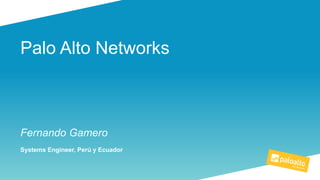 Palo Alto Networks
Fernando Gamero
Systems Engineer, Perú y Ecuador
 