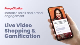 Increase sales and brand
engagement
Live Video
Shopping &
Gamification
 