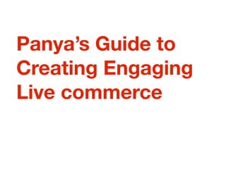 Panya’s Guide to
Creating Engaging
Live commerce
 