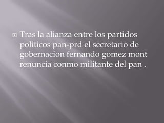 Tras la alianza entre los partidos politicos pan-prd el secretario de gobernacionfernandogomezmont renuncia conmo militante del pan .