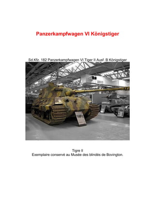 Panzerkampfwagen VI Königstiger

Sd.Kfz. 182 Panzerkampfwagen VI Tiger II Ausf. B Königstiger

Tigre II
Exemplaire conservé au Musée des blindés de Bovington.

 