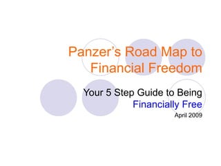 Panzer’s Road Map to Financial Freedom Your 5 Step Guide to Being  Financially Free April 2009 