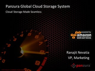 Panzura Global Cloud Storage System
         Cloud Storage Made Seamless




                                                          Ranajit Nevatia
                                                           VP, Marketing


© 2011 Panzura, Inc. Confidential. All rights reserved.
 