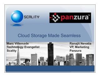 Cloud Storage Made Seamless
Marc Villemade               Ranajit Nevatia
Technology Evangelist        VP, Marketing
Scality                      Panzura




                                         Slide 1
 