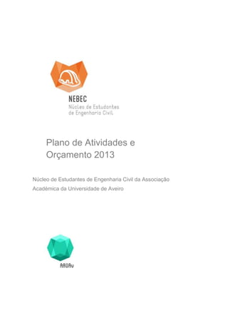 Plano de Atividades e
     Orçamento 2013

Núcleo de Estudantes de Engenharia Civil da Associação
Académica da Universidade de Aveiro
 
