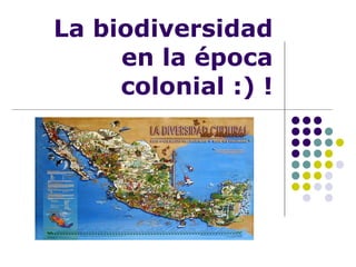 La biodiversidad en la época colonial :) ! 