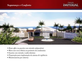 Segurança e Conforto

•	Home office na guarita com entrada independente
•	Muro com cerca elétrica no perímetro do condomínio
•	Guarita com entrada e saída distintas
•	Preparação para implantação do sistema de vigilância
•	Monitoramento por câmeras

Condomínio Residencial

 