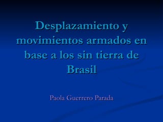 Desplazamiento y movimientos armados en base a los sin tierra de Brasil Paola Guerrero Parada 