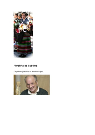 Personajes ilustres
Un personaje ilustre es Antonio López.
 