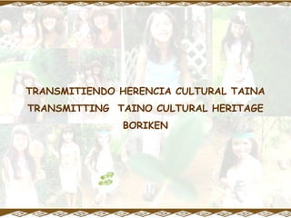 TRANSMITIENDO HERENCIA CULTURAL TAINA TRANSMITTING  TAINO CULTURAL HERITAGE BORIKEN 
