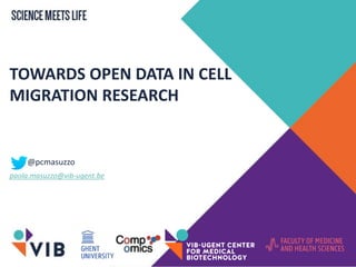 TOWARDS OPEN DATA IN CELL
MIGRATION RESEARCH
@pcmasuzzo
paola.masuzzo@vib-ugent.be
 