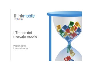 I Trends del
mercato mobile

Paola Scarpa
Industry Leader
 
