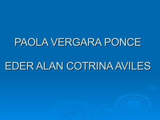 PAOLA VERGARA PONCE EDER ALAN COTRINA AVILES 