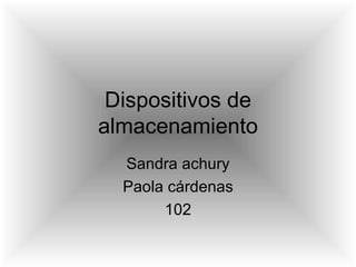 Dispositivos de almacenamiento Sandra achury Paola cárdenas 102 