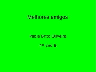 Melhores amigos Paola Brito Oliveira 4º ano B 