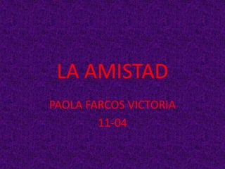 LA AMISTAD PAOLA FARCOS VICTORIA 11-04 
