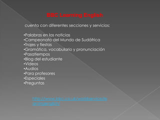 BBC Learning Englishcuenta con diferentes secciones y servicios:Palabras en las noticias