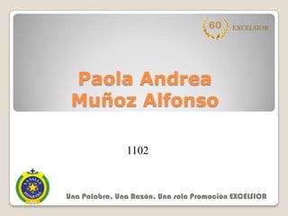Paola Andrea
Muñoz Alfonso
Una Palabra, Una Razón, Una sola Promoción EXCELSIOR
60 EXCELSIOR
1102
 