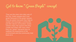 Get to know “Green People” concept
They are the ones who take care of
the city. Green people aren’t just
green because of ...