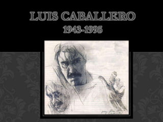 LUIS CABALLERO
    1943-1995
 