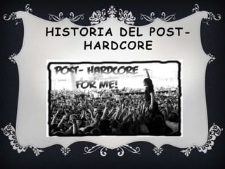 HISTORIA DEL POST -
    HARDCORE
 