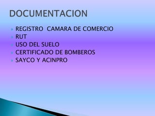    REGISTRO CAMARA DE COMERCIO
   RUT
   USO DEL SUELO
   CERTIFICADO DE BOMBEROS
   SAYCO Y ACINPRO
 