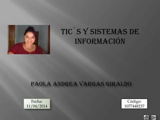 Tic`s y sistemas de
información
Fecha:
11/04/2014
Código:
1077448237
 