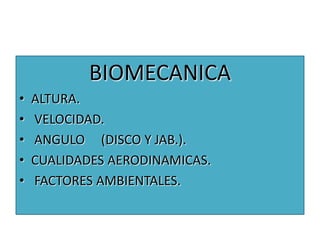 BIOMECANICA
• ALTURA.
• VELOCIDAD.
• ANGULO (DISCO Y JAB.).
• CUALIDADES AERODINAMICAS.
• FACTORES AMBIENTALES.
 