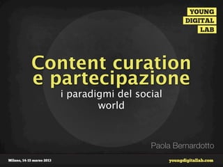Content curation
e partecipazione
  i paradigmi del social
          world



                     Paola Bernardotto
 